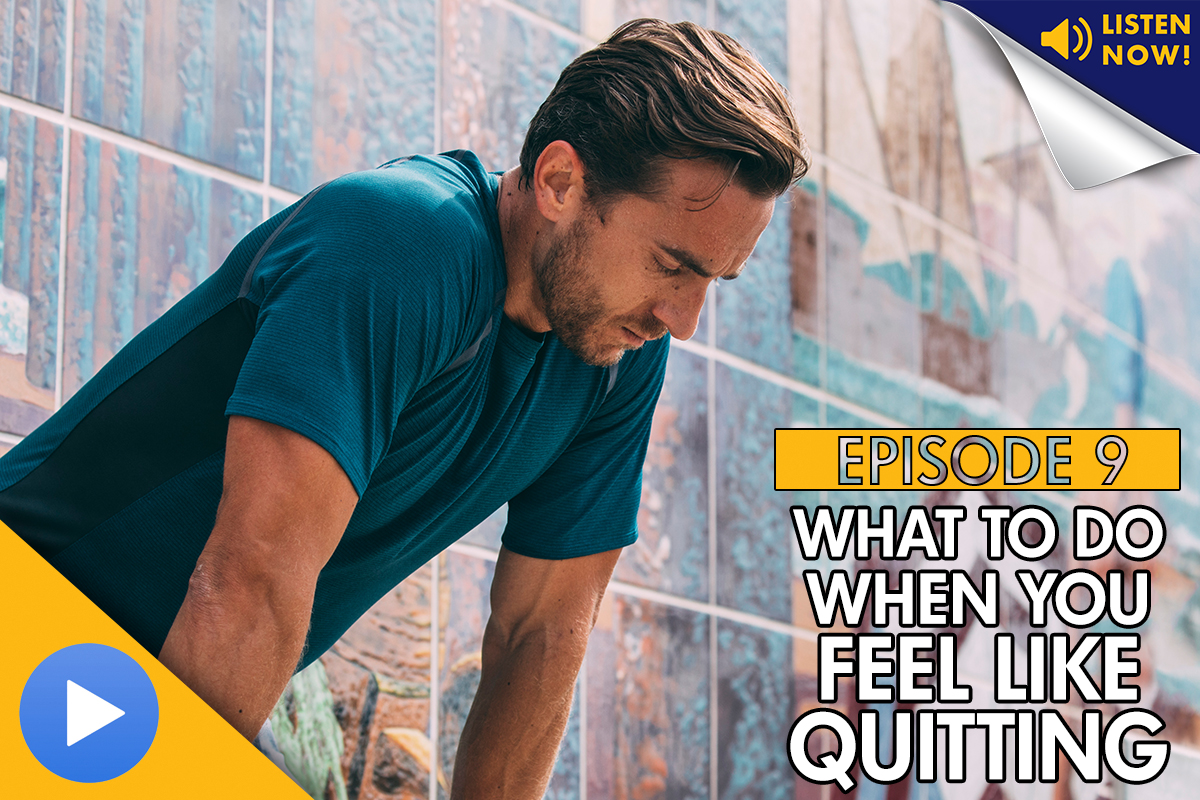 What to Do When You Feel Like Quitting – Podcast Ep. 9