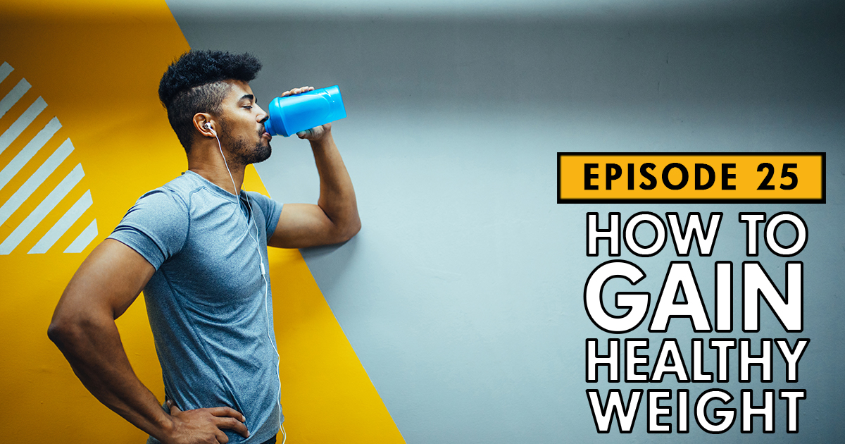 How to Gain Healthy Weight – Podcast Ep. 25