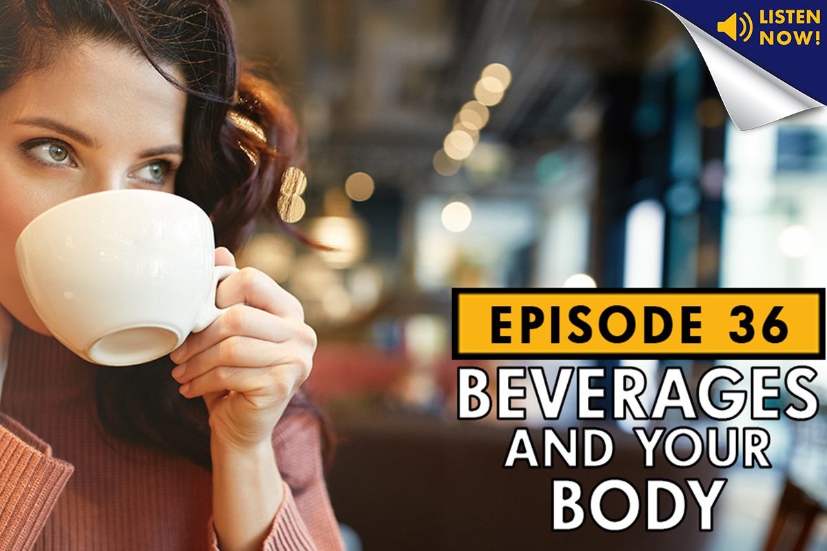 Beverages and Your Body – Podcast Ep. 36